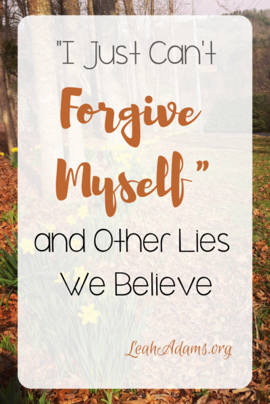 I Just Can't Forgive Myself and Other Lies We Believe